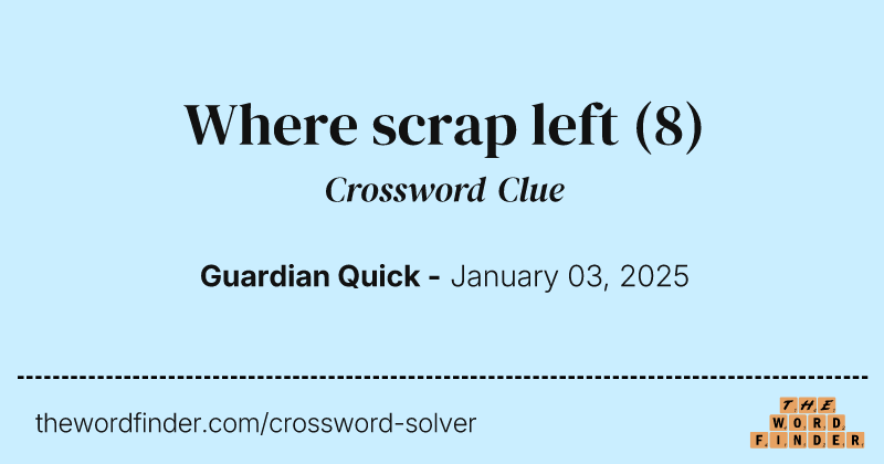 Where scrap left crossword clue image