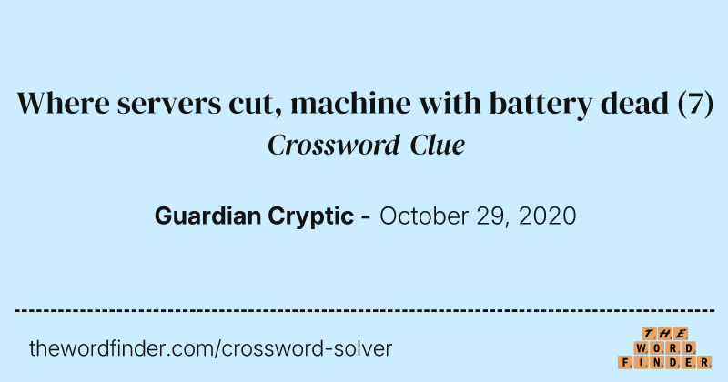 Where servers cut, machine with battery dead crossword clue image