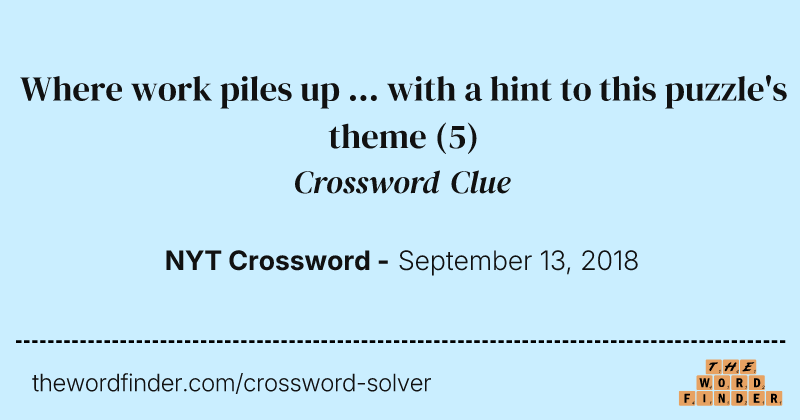 Where work piles up ... with a hint to this puzzle's theme crossword clue image