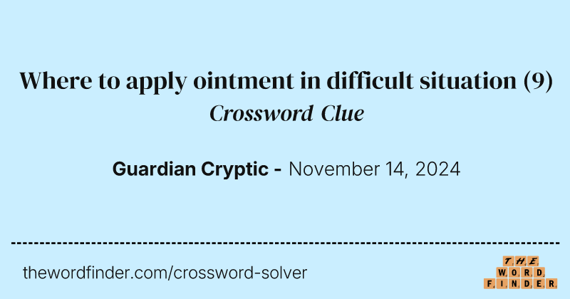 Where to apply ointment in difficult situation crossword clue image