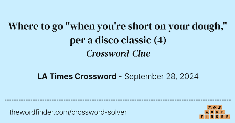 Where to go "when you're short on your dough," per a disco classic crossword clue image
