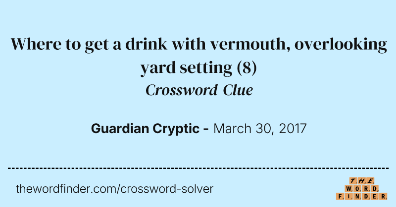 Where to get a drink with vermouth, overlooking yard setting crossword clue image