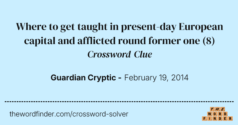 Where to get taught in present-day European capital and afflicted round former one crossword clue image