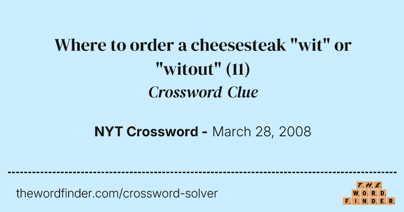 Where to order a cheesesteak "wit" or "witout" crossword clue image
