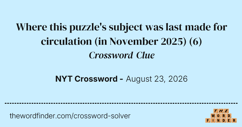 Where this puzzle's subject was last made for circulation (in November 2025) crossword clue image