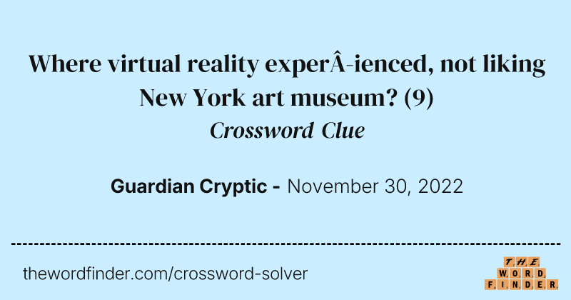 Where virtual reality experienced, not liking New York art museum? crossword clue image