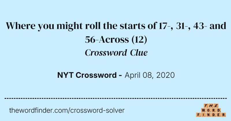 Where you might roll the starts of 17-, 31-, 43- and 56-Across crossword clue image