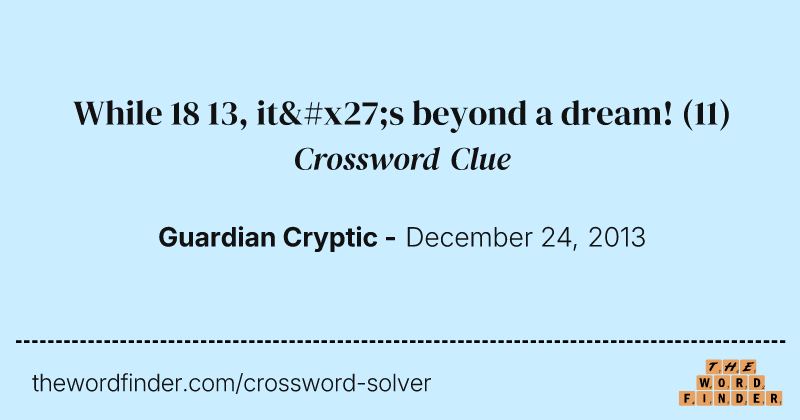 While 18 13, it's beyond a dream! crossword clue image