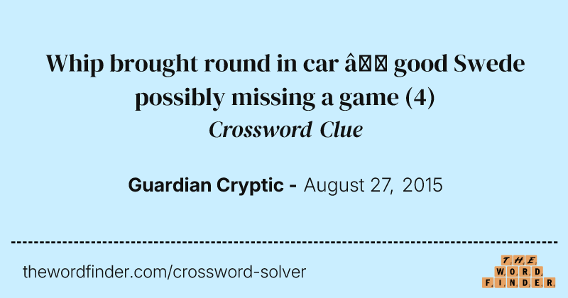Whip brought round in car — good Swede possibly missing a game crossword clue image