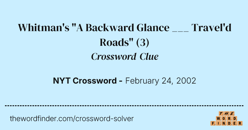 Whitman's "A Backward Glance ___ Travel'd Roads" crossword clue image