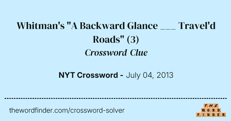 Whitman's "A Backward Glance ___ Travel'd Roads" crossword clue image