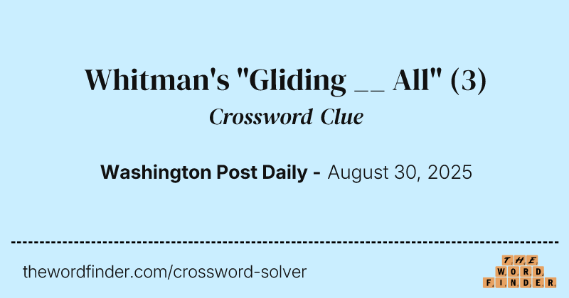 Whitman's "Gliding __ All" crossword clue image