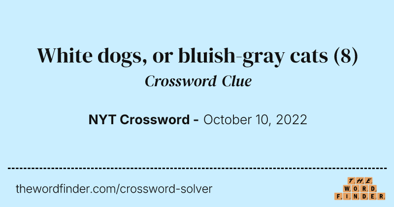 White dogs, or bluish-gray cats crossword clue image