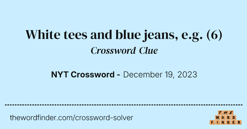 White tees and blue jeans, e.g. crossword clue image