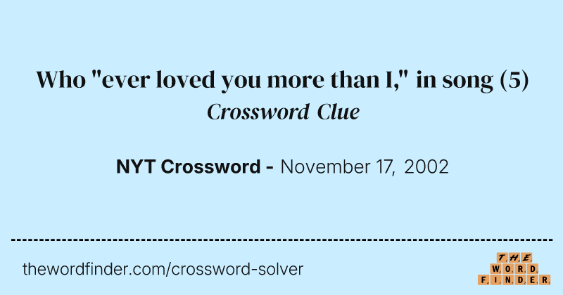 Who "ever loved you more than I," in song crossword clue image