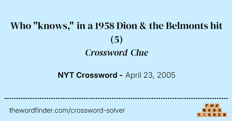 Who "knows," in a 1958 Dion & the Belmonts hit crossword clue image