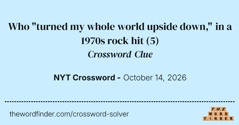 Who "turned my whole world upside down," in a 1970s rock hit crossword clue image