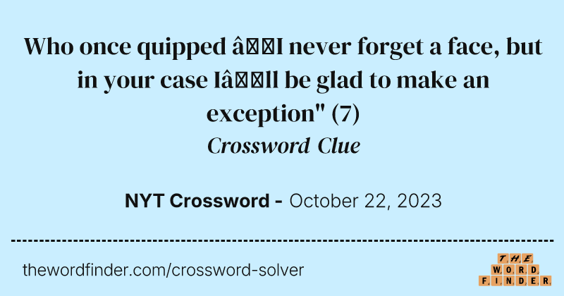 Who once quipped “I never forget a face, but in your case I’ll be glad to make an exception" crossword clue image