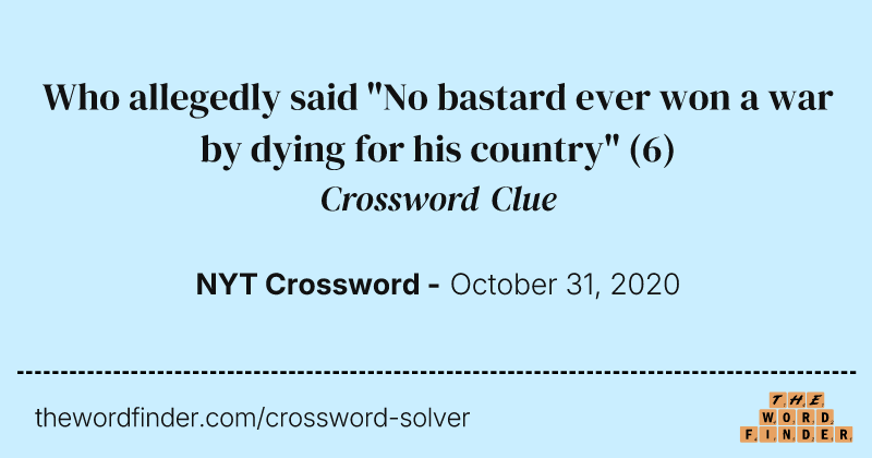 Who allegedly said "No bastard ever won a war by dying for his country" crossword clue image
