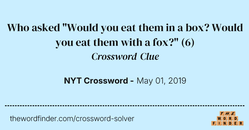 Who asked "Would you eat them in a box? Would you eat them with a fox?" crossword clue image