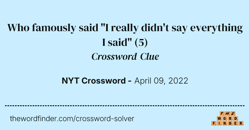 Who famously said "I really didn't say everything I said" crossword clue image