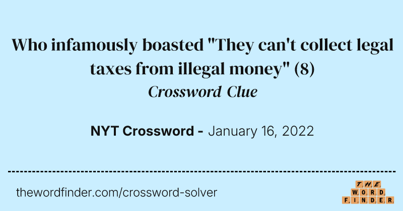 Who infamously boasted "They can't collect legal taxes from illegal money" crossword clue image