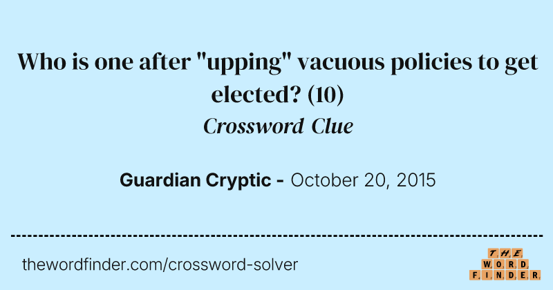 Who is one after "upping" vacuous policies to get elected? crossword clue image