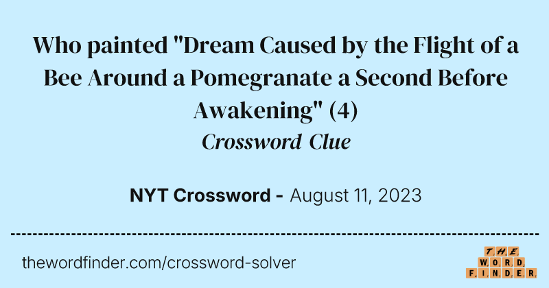 Who painted "Dream Caused by the Flight of a Bee Around a Pomegranate a Second Before Awakening" crossword clue image