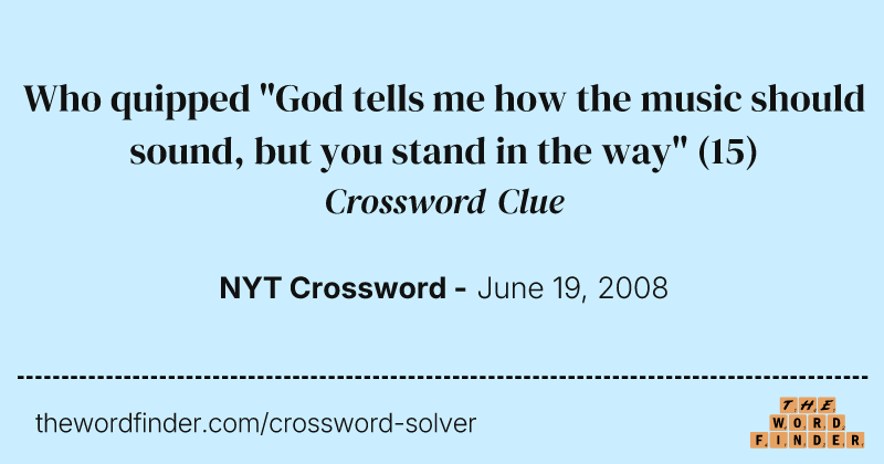 Who quipped "God tells me how the music should sound, but you stand in the way" crossword clue image