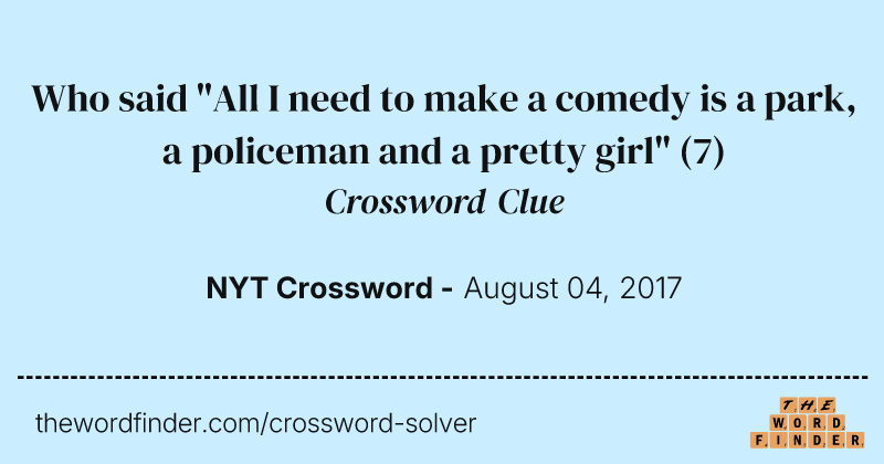 Who said "All I need to make a comedy is a park, a policeman and a pretty girl" crossword clue image