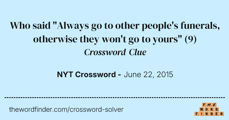 Who said "Always go to other people's funerals, otherwise they won't go to yours" crossword clue image