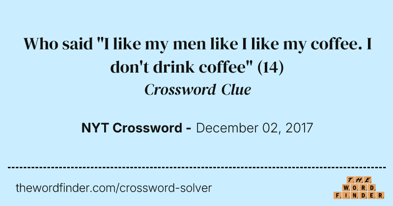 Who said "I like my men like I like my coffee. I don't drink coffee" crossword clue image