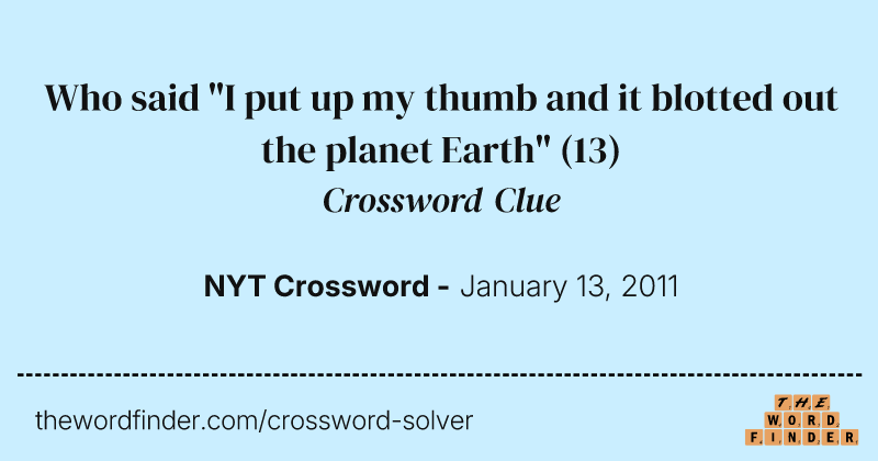 Who said "I put up my thumb and it blotted out the planet Earth" crossword clue image
