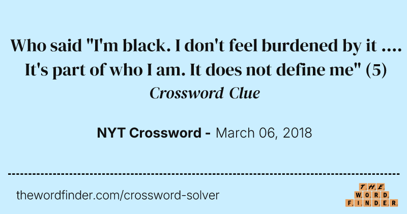 Who said "I'm black. I don't feel burdened by it .... It's part of who I am. It does not define me" crossword clue image