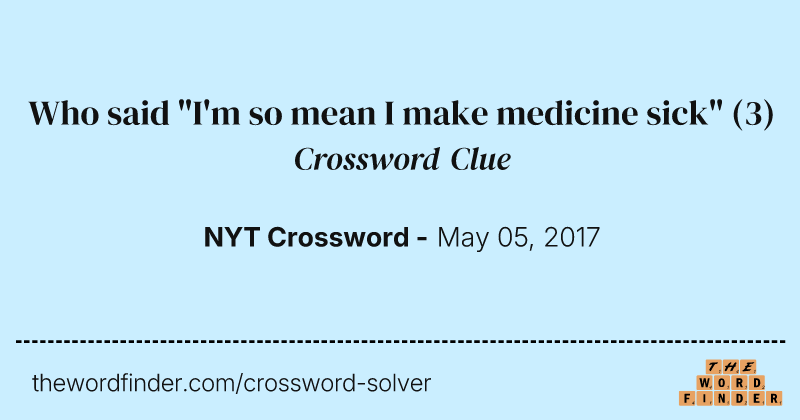 Who said "I'm so mean I make medicine sick" crossword clue image