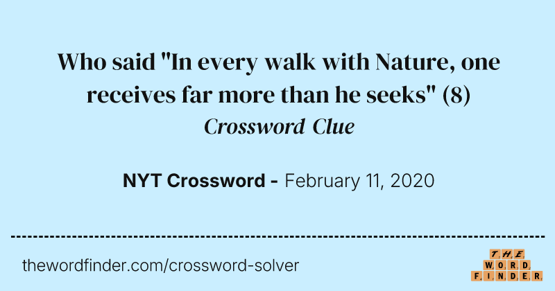 Who said "In every walk with Nature, one receives far more than he seeks" crossword clue image