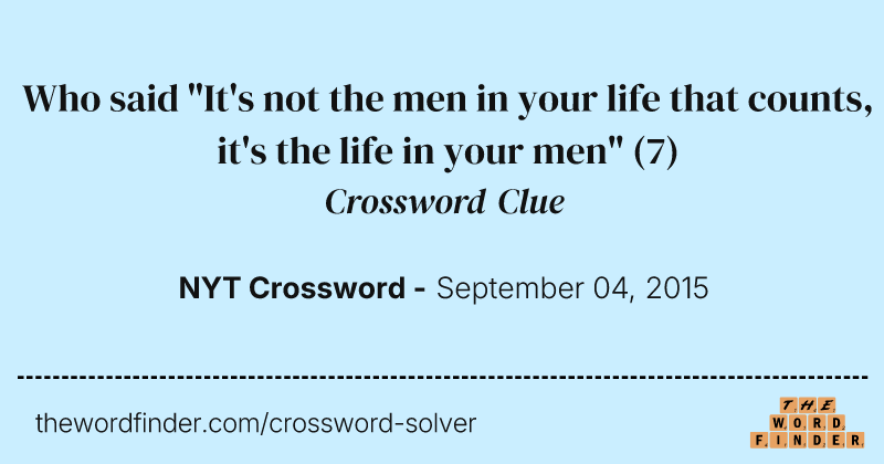 Who said "It's not the men in your life that counts, it's the life in your men" crossword clue image