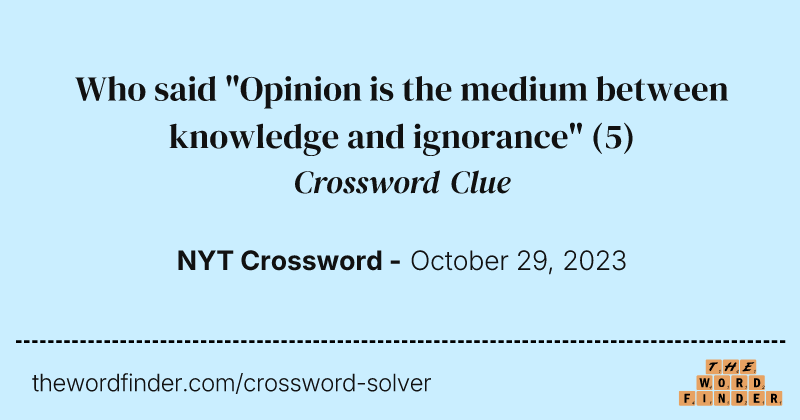 Who said "Opinion is the medium between knowledge and ignorance" crossword clue image