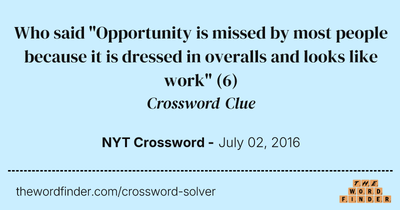 Who said "Opportunity is missed by most people because it is dressed in overalls and looks like work" crossword clue image