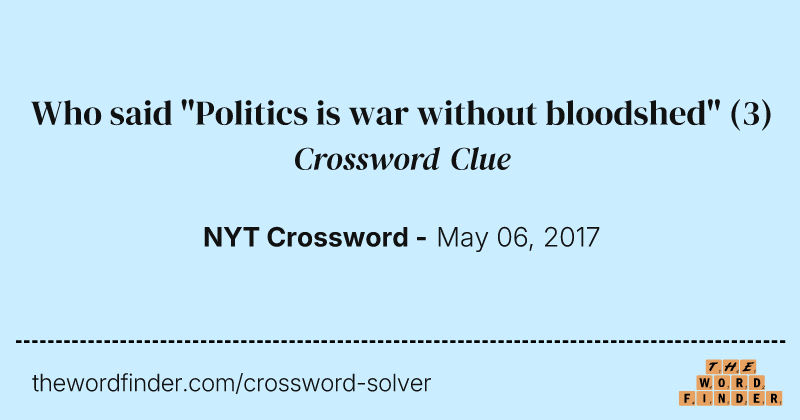 Who said "Politics is war without bloodshed" crossword clue image