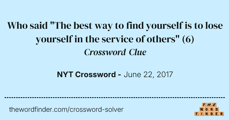 Who said "The best way to find yourself is to lose yourself in the service of others" crossword clue image
