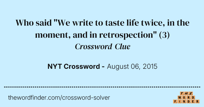 Who said "We write to taste life twice, in the moment, and in retrospection" crossword clue image
