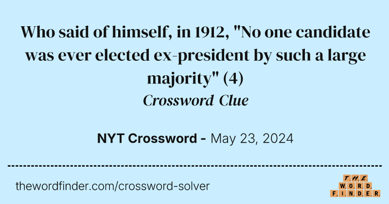 Who said of himself, in 1912, "No one candidate was ever elected ex-president by such a large majority" crossword clue image