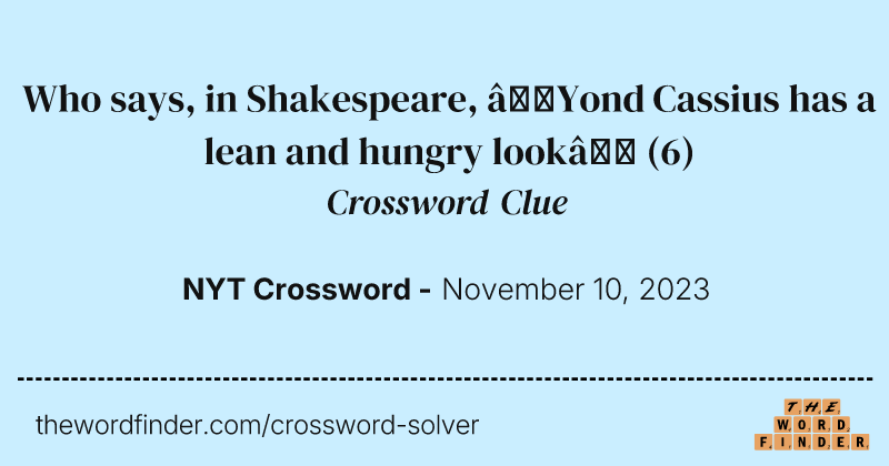 Who says, in Shakespeare, “Yond Cassius has a lean and hungry look” crossword clue image