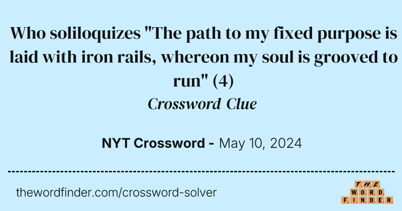 Who soliloquizes "The path to my fixed purpose is laid with iron rails, whereon my soul is grooved to run" crossword clue image