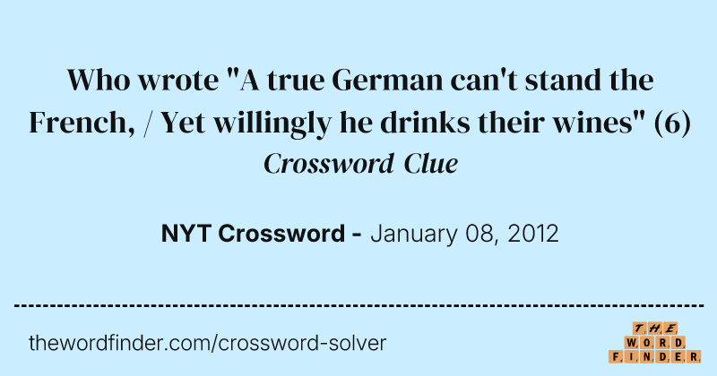 Who wrote "A true German can't stand the French, / Yet willingly he drinks their wines" crossword clue image