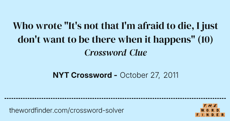 Who wrote "It's not that I'm afraid to die, I just don't want to be there when it happens" crossword clue image