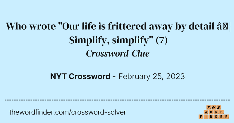 Who wrote "Our life is frittered away by detail … Simplify, simplify" crossword clue image
