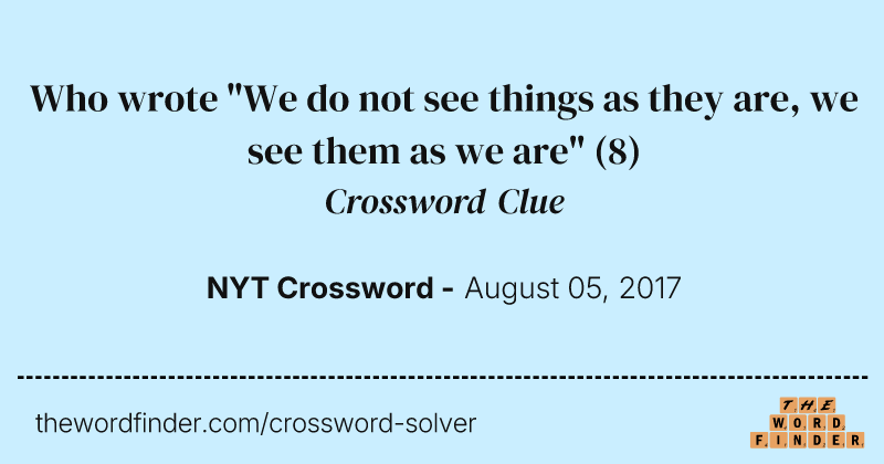 Who wrote "We do not see things as they are, we see them as we are" crossword clue image