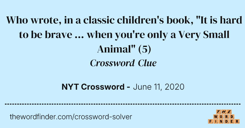 Who wrote, in a classic children's book, "It is hard to be brave ... when you're only a Very Small Animal" crossword clue image